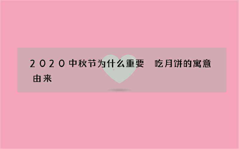 2020中秋节为什么重要 吃月饼的寓意由来